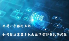 思考一个接近且的如何解决苹果手机无法下载T