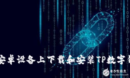 如何在安卓设备上下载和安装TP数字钱包应用