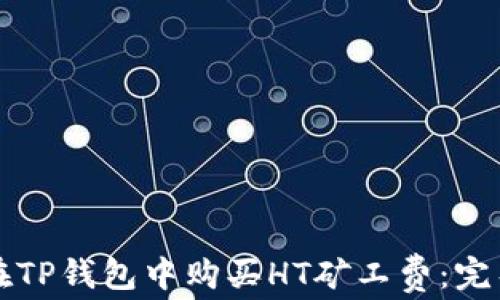 
如何在TP钱包中购买HT矿工费：完整指南