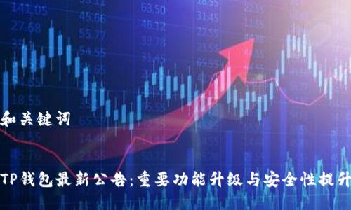 和关键词


TP钱包最新公告：重要功能升级与安全性提升