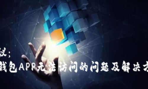 建议：
TP钱包APP无法访问的问题及解决方案