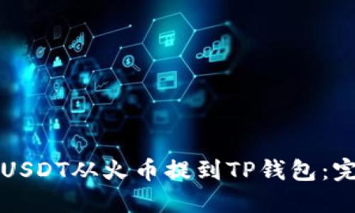 如何将USDT从火币提到TP钱包：完整指南