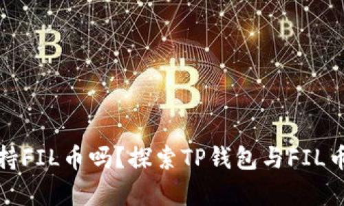 TP钱包支持FIL币吗？探索TP钱包与FIL币的兼容性