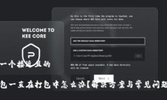 思考一个接近且的TP钱包一直在打包中怎么办？解