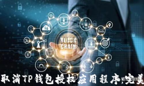 
如何取消TP钱包授权应用程序：完美指南