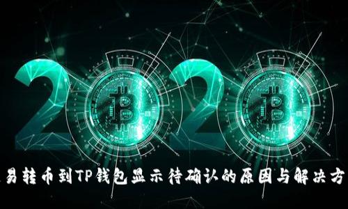 链易转币到TP钱包显示待确认的原因与解决方案