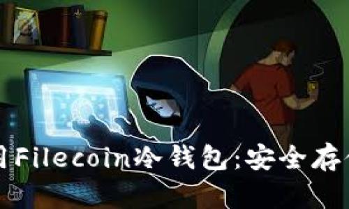 如何选择和使用Filecoin冷钱包：安全存储你的数字资产