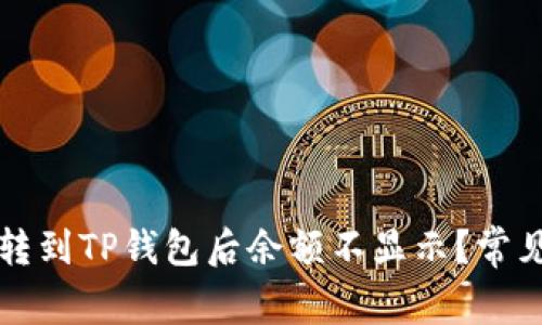 为什么划转到TP钱包后余额不显示？常见问题解答