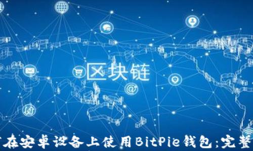 
如何在安卓设备上使用BitPie钱包：完整指南