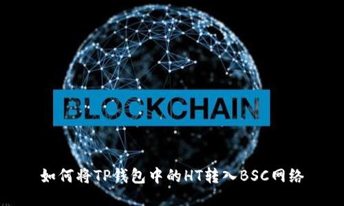如何将TP钱包中的HT转入BSC网络
