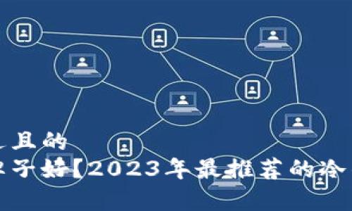 思考一个接近且的  
冷钱包哪个牌子好？2023年最推荐的冷钱包品牌分析