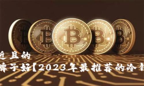 思考一个接近且的  
冷钱包哪个牌子好？2023年最推荐的冷钱包品牌分析