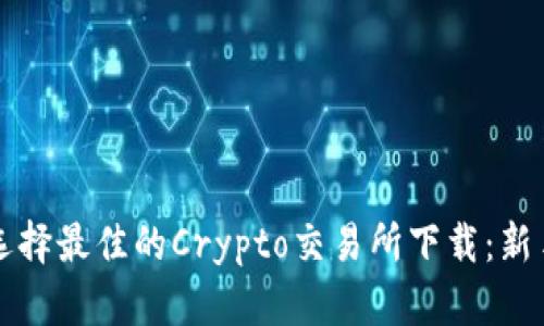 如何选择最佳的Crypto交易所下载：新手指南