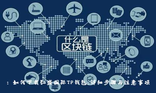 : 如何下载弘盛国际TP钱包：详细步骤与注意事项
