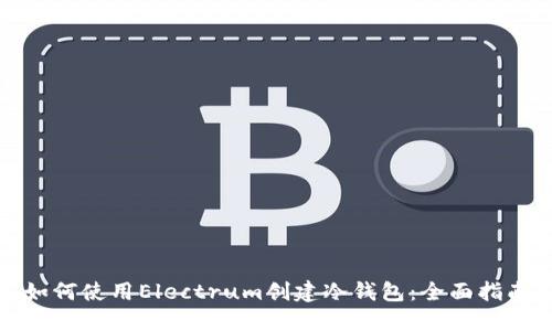 如何使用Electrum创建冷钱包：全面指南
