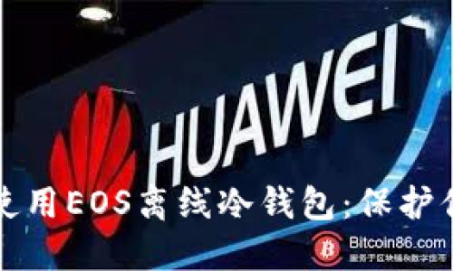 如何选择和使用EOS离线冷钱包：保护你的数字资产