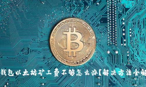 TP钱包以太坊矿工费不够怎么办？解决方法全解析