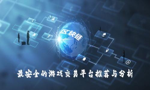 最安全的游戏交易平台推荐与分析