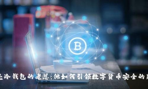 小贝壳冷钱包的老总：他如何引领数字货币安全的新潮流