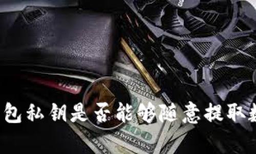 拥有TP钱包私钥是否能够随意提取数字货币？