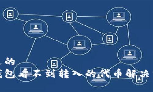 接近的  
tp钱包看不到转入的代币解决方法