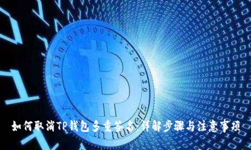 如何取消TP钱包多重签名：详解步骤与注意事项