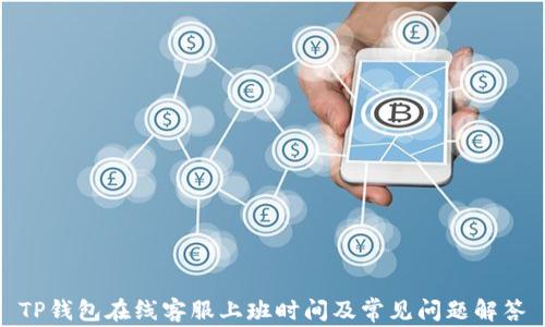 
TP钱包在线客服上班时间及常见问题解答