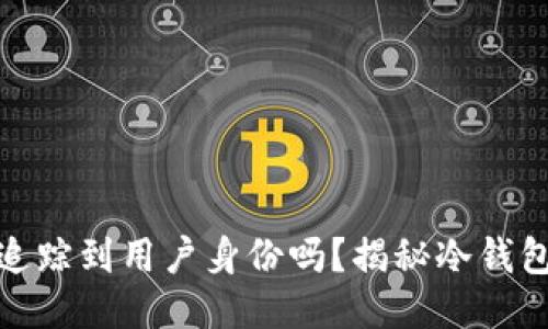 冷钱包能追踪到用户身份吗？揭秘冷钱包的匿名性