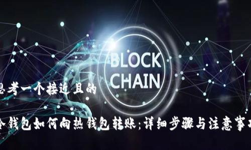 思考一个接近且的

冷钱包如何向热钱包转账：详细步骤与注意事项
