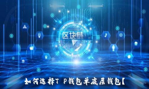   
如何选择T P钱包单底层钱包？