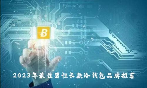 2023年最佳男性长款冷钱包品牌推荐
