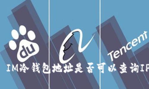 ### IM冷钱包地址是否可以查询IP地址？
