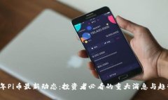 2023年Pi币最新动态：投资者必看的重大消息与趋