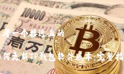 思考一个接近且的

如何更新TP钱包软件版本：完整指南