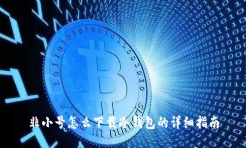 非小号怎么下载冷钱包的详细指南