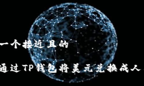 思考一个接近且的

如何通过TP钱包将美元兑换成人民币？