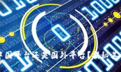 比特派是中国平台还是国外平台？揭秘其背景与