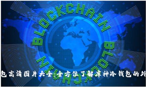 库神冷钱包高清图片大全：全方位了解库神冷钱包的外观与功能