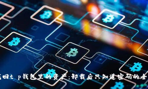 如何找回t p钱包里的资产:卸载后只知道密码的全面指南