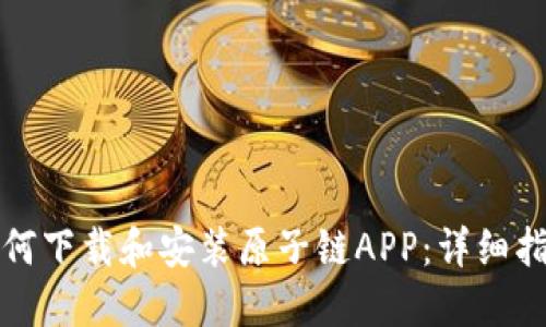 如何下载和安装原子链APP：详细指南