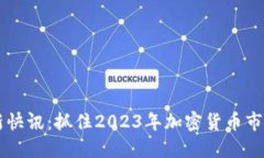 币圈最新快讯：抓住2023年加密货币市场的脉搏