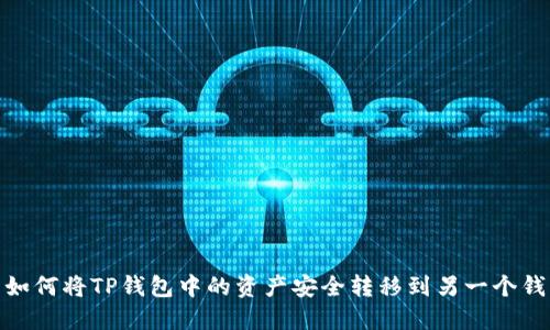 : 如何将TP钱包中的资产安全转移到另一个钱包