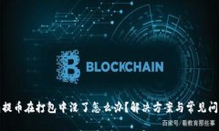 TP钱包提币在打包中没了怎么办？解决方案与常见