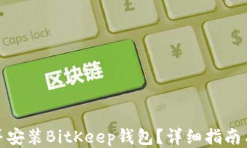 
如何下载并安装BitKeep钱包？详细指南与操作步骤