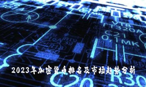 2023年加密货币排名及市场趋势分析