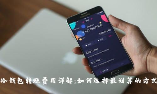 冷钱包转账费用详解：如何选择最划算的方式