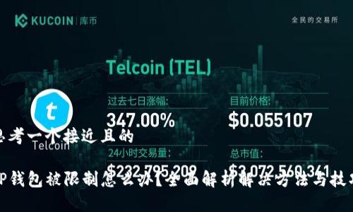 思考一个接近且的

TP钱包被限制怎么办？全面解析解决方法与技巧