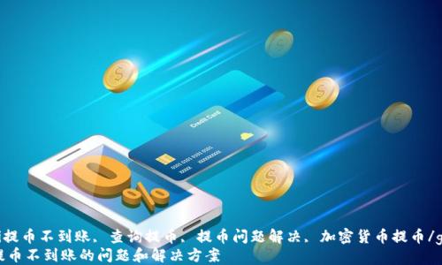 
guaijianci提币不到账, 查询提币, 提币问题解决, 加密货币提币/guanjianci
如何查询提币不到账的问题和解决方案