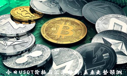 
今日USDT价格与汇率分析：未来走势预测