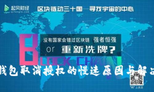 : TP钱包取消授权的慢速原因与解决办法